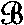 B